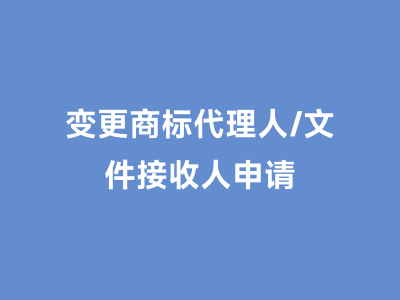 变更商标代理人/文件接收人申请